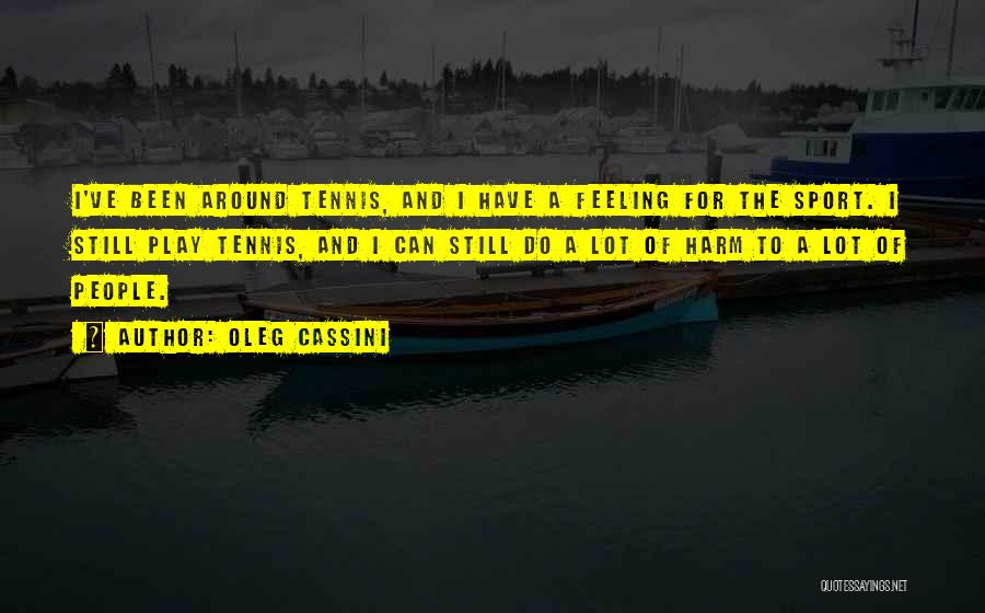 Oleg Cassini Quotes: I've Been Around Tennis, And I Have A Feeling For The Sport. I Still Play Tennis, And I Can Still