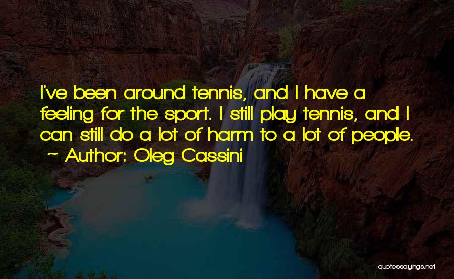 Oleg Cassini Quotes: I've Been Around Tennis, And I Have A Feeling For The Sport. I Still Play Tennis, And I Can Still