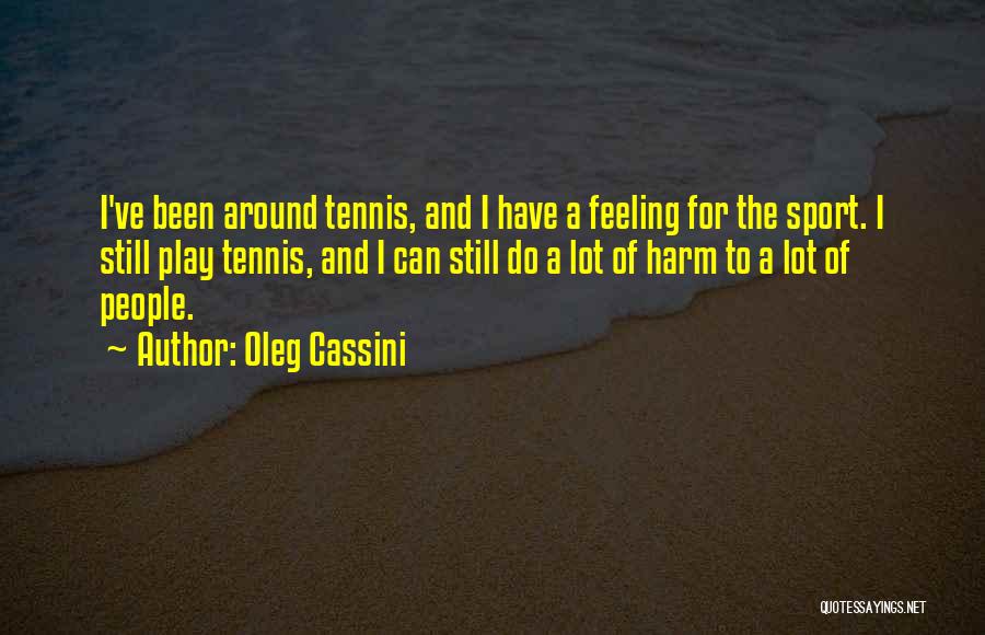 Oleg Cassini Quotes: I've Been Around Tennis, And I Have A Feeling For The Sport. I Still Play Tennis, And I Can Still