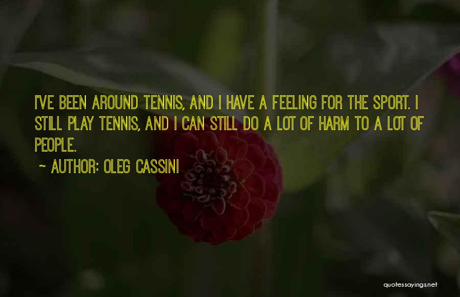Oleg Cassini Quotes: I've Been Around Tennis, And I Have A Feeling For The Sport. I Still Play Tennis, And I Can Still