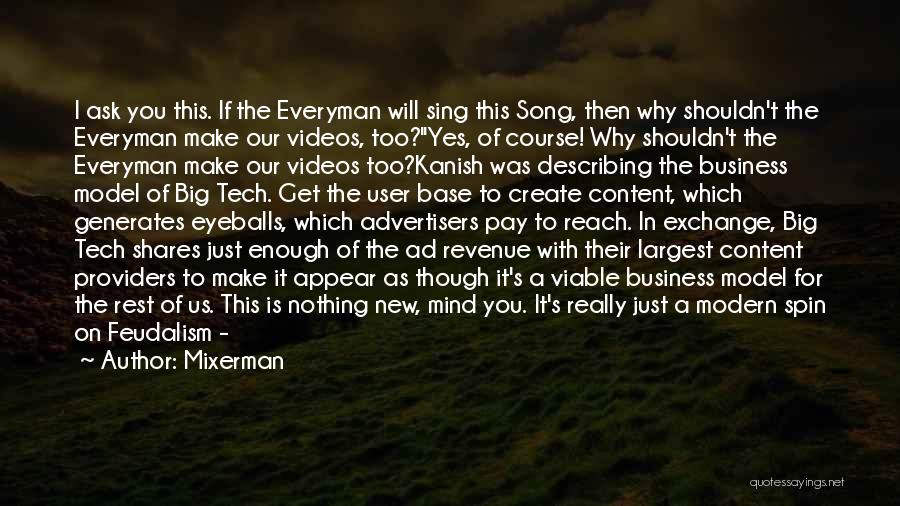Mixerman Quotes: I Ask You This. If The Everyman Will Sing This Song, Then Why Shouldn't The Everyman Make Our Videos, Too?yes,