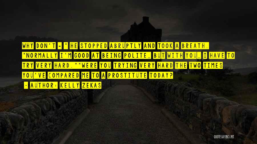 Kelly Zekas Quotes: Why Don't - He Stopped Abruptly And Took A Breath. Normally I'm Good At Being Polite, But With You, I