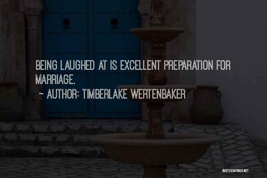 Timberlake Wertenbaker Quotes: Being Laughed At Is Excellent Preparation For Marriage.