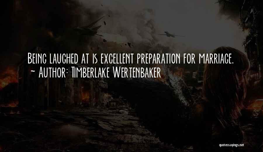 Timberlake Wertenbaker Quotes: Being Laughed At Is Excellent Preparation For Marriage.