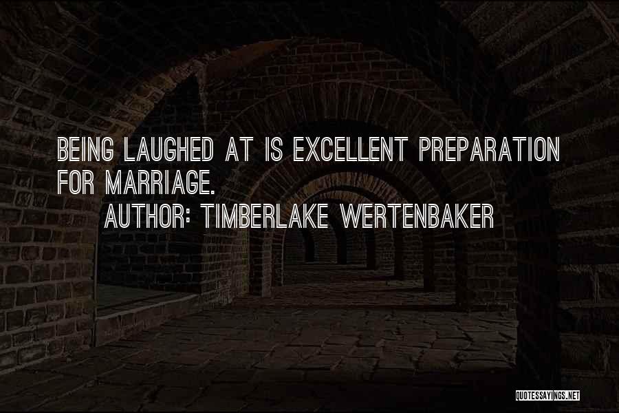 Timberlake Wertenbaker Quotes: Being Laughed At Is Excellent Preparation For Marriage.