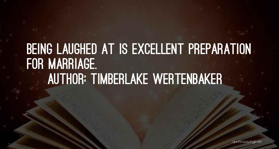 Timberlake Wertenbaker Quotes: Being Laughed At Is Excellent Preparation For Marriage.