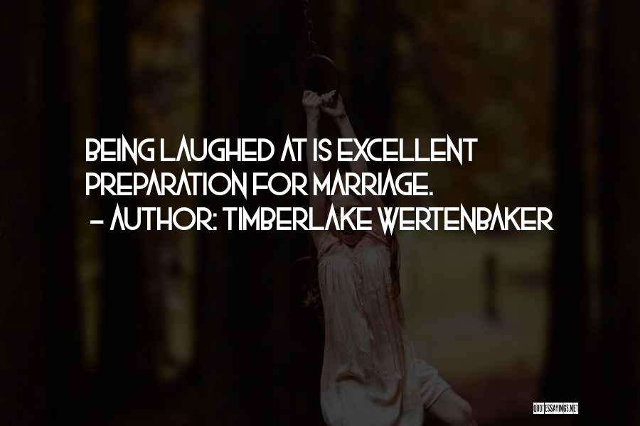 Timberlake Wertenbaker Quotes: Being Laughed At Is Excellent Preparation For Marriage.