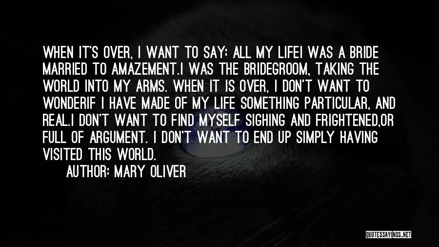 Mary Oliver Quotes: When It's Over, I Want To Say: All My Lifei Was A Bride Married To Amazement.i Was The Bridegroom, Taking