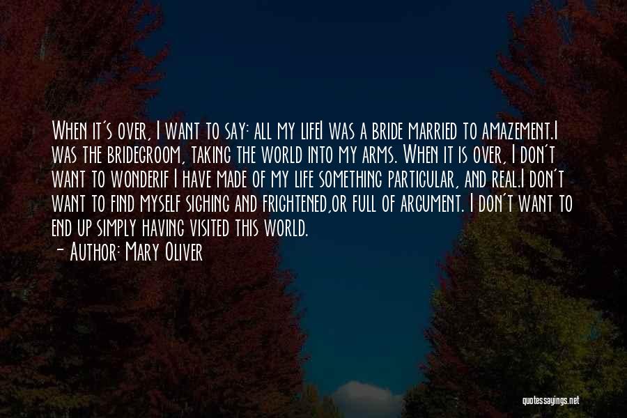 Mary Oliver Quotes: When It's Over, I Want To Say: All My Lifei Was A Bride Married To Amazement.i Was The Bridegroom, Taking