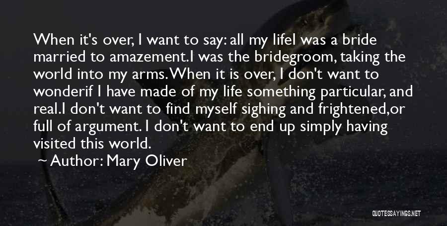 Mary Oliver Quotes: When It's Over, I Want To Say: All My Lifei Was A Bride Married To Amazement.i Was The Bridegroom, Taking