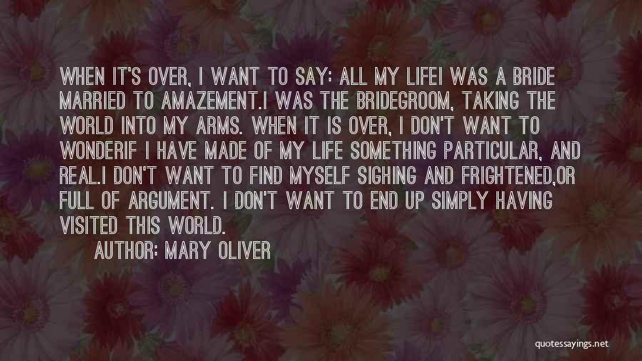 Mary Oliver Quotes: When It's Over, I Want To Say: All My Lifei Was A Bride Married To Amazement.i Was The Bridegroom, Taking