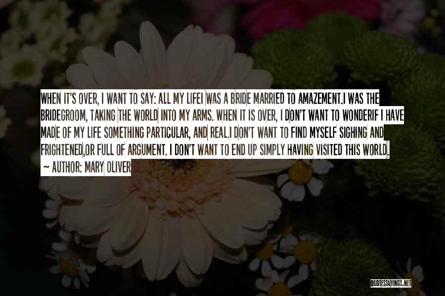 Mary Oliver Quotes: When It's Over, I Want To Say: All My Lifei Was A Bride Married To Amazement.i Was The Bridegroom, Taking