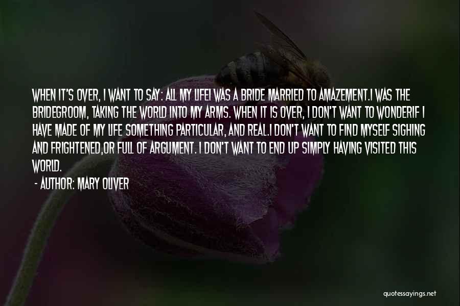 Mary Oliver Quotes: When It's Over, I Want To Say: All My Lifei Was A Bride Married To Amazement.i Was The Bridegroom, Taking