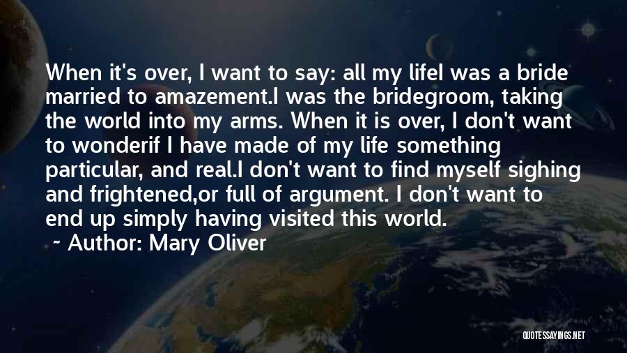 Mary Oliver Quotes: When It's Over, I Want To Say: All My Lifei Was A Bride Married To Amazement.i Was The Bridegroom, Taking