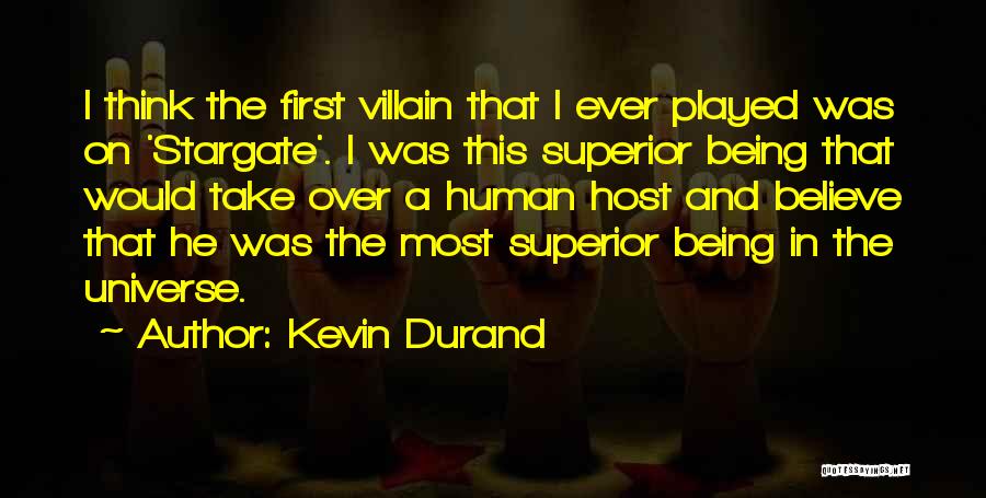 Kevin Durand Quotes: I Think The First Villain That I Ever Played Was On 'stargate'. I Was This Superior Being That Would Take