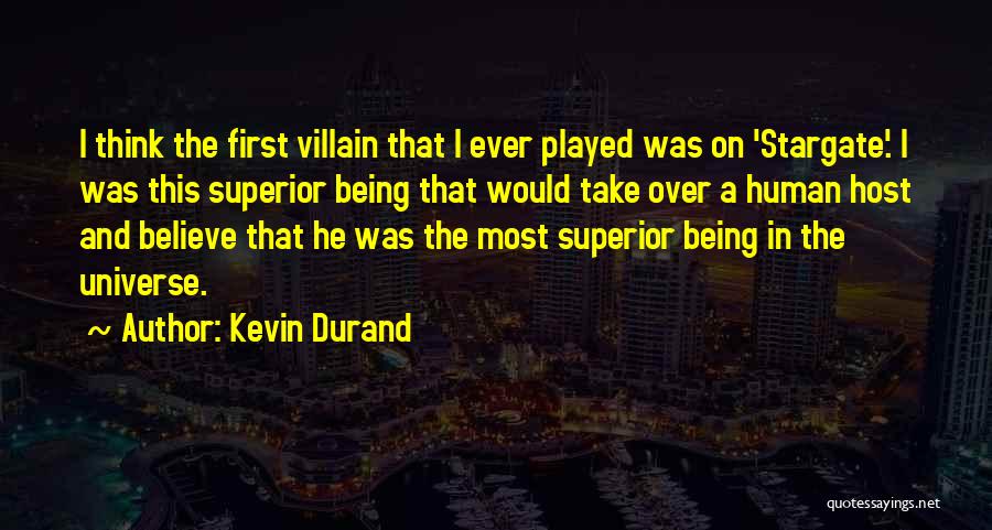 Kevin Durand Quotes: I Think The First Villain That I Ever Played Was On 'stargate'. I Was This Superior Being That Would Take