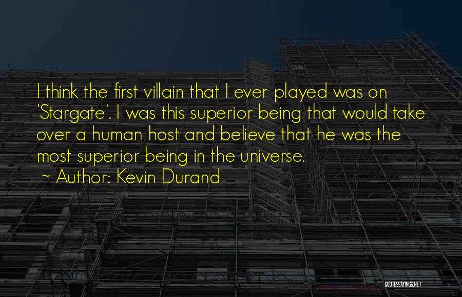 Kevin Durand Quotes: I Think The First Villain That I Ever Played Was On 'stargate'. I Was This Superior Being That Would Take