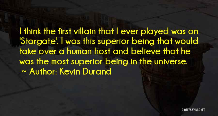 Kevin Durand Quotes: I Think The First Villain That I Ever Played Was On 'stargate'. I Was This Superior Being That Would Take