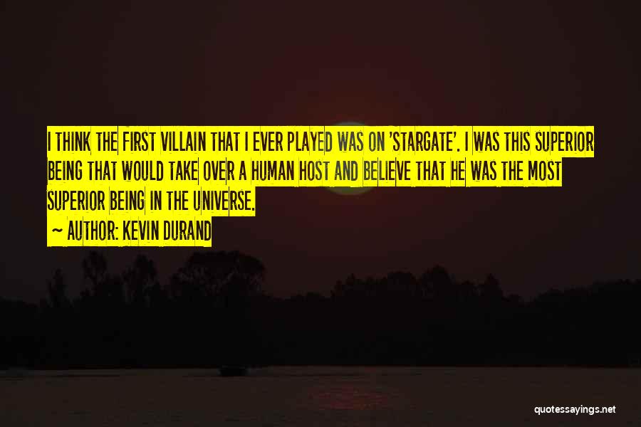 Kevin Durand Quotes: I Think The First Villain That I Ever Played Was On 'stargate'. I Was This Superior Being That Would Take