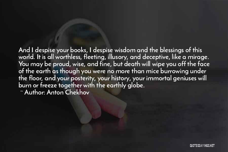 Anton Chekhov Quotes: And I Despise Your Books, I Despise Wisdom And The Blessings Of This World. It Is All Worthless, Fleeting, Illusory,