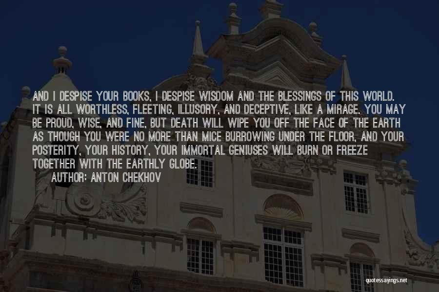 Anton Chekhov Quotes: And I Despise Your Books, I Despise Wisdom And The Blessings Of This World. It Is All Worthless, Fleeting, Illusory,