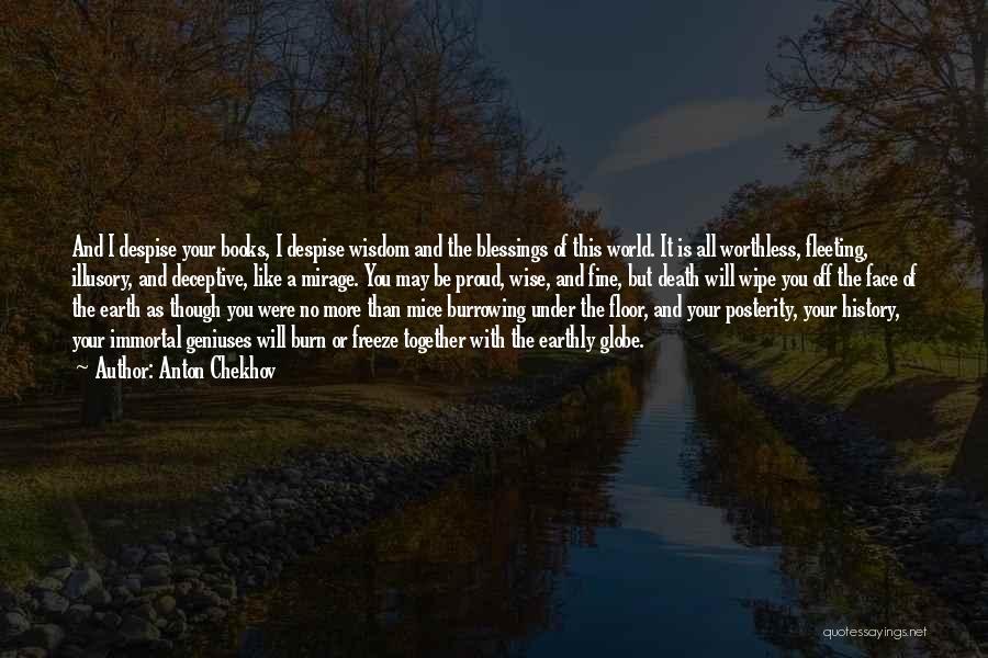 Anton Chekhov Quotes: And I Despise Your Books, I Despise Wisdom And The Blessings Of This World. It Is All Worthless, Fleeting, Illusory,