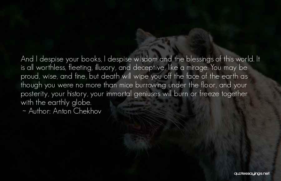 Anton Chekhov Quotes: And I Despise Your Books, I Despise Wisdom And The Blessings Of This World. It Is All Worthless, Fleeting, Illusory,