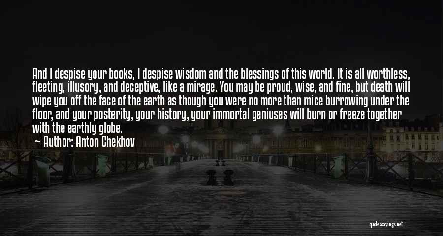 Anton Chekhov Quotes: And I Despise Your Books, I Despise Wisdom And The Blessings Of This World. It Is All Worthless, Fleeting, Illusory,