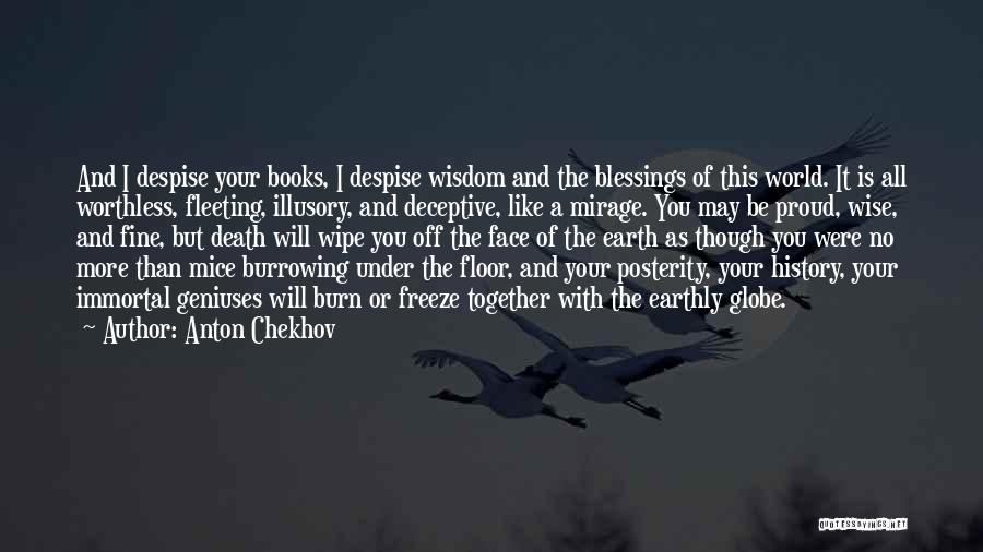 Anton Chekhov Quotes: And I Despise Your Books, I Despise Wisdom And The Blessings Of This World. It Is All Worthless, Fleeting, Illusory,