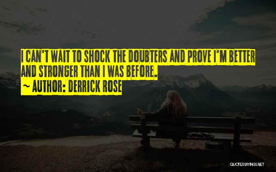 Derrick Rose Quotes: I Can't Wait To Shock The Doubters And Prove I'm Better And Stronger Than I Was Before.