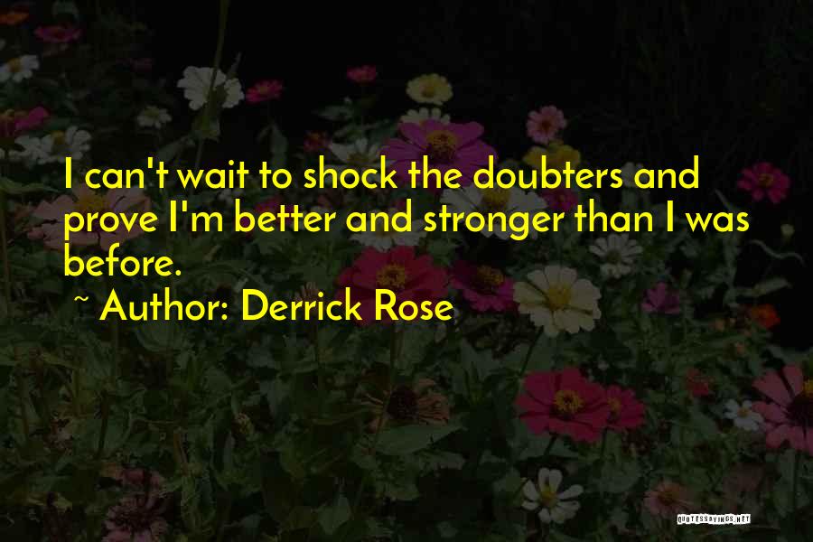 Derrick Rose Quotes: I Can't Wait To Shock The Doubters And Prove I'm Better And Stronger Than I Was Before.