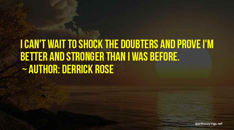 Derrick Rose Quotes: I Can't Wait To Shock The Doubters And Prove I'm Better And Stronger Than I Was Before.