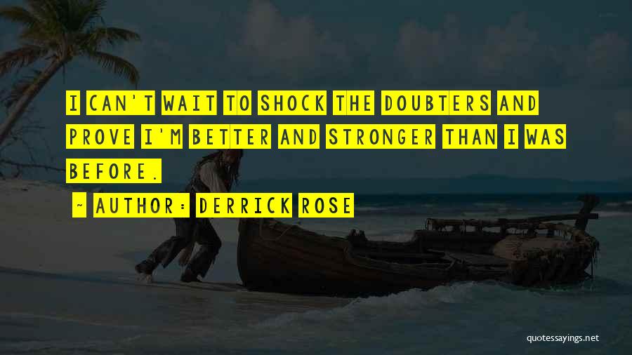 Derrick Rose Quotes: I Can't Wait To Shock The Doubters And Prove I'm Better And Stronger Than I Was Before.