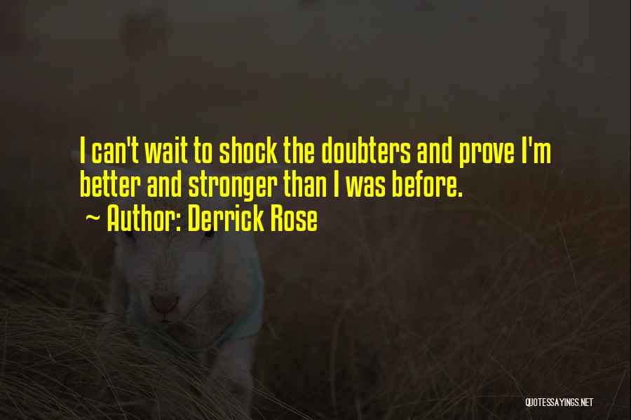 Derrick Rose Quotes: I Can't Wait To Shock The Doubters And Prove I'm Better And Stronger Than I Was Before.