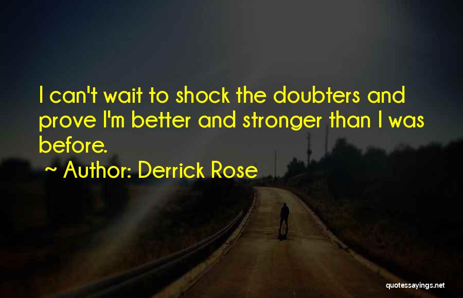 Derrick Rose Quotes: I Can't Wait To Shock The Doubters And Prove I'm Better And Stronger Than I Was Before.