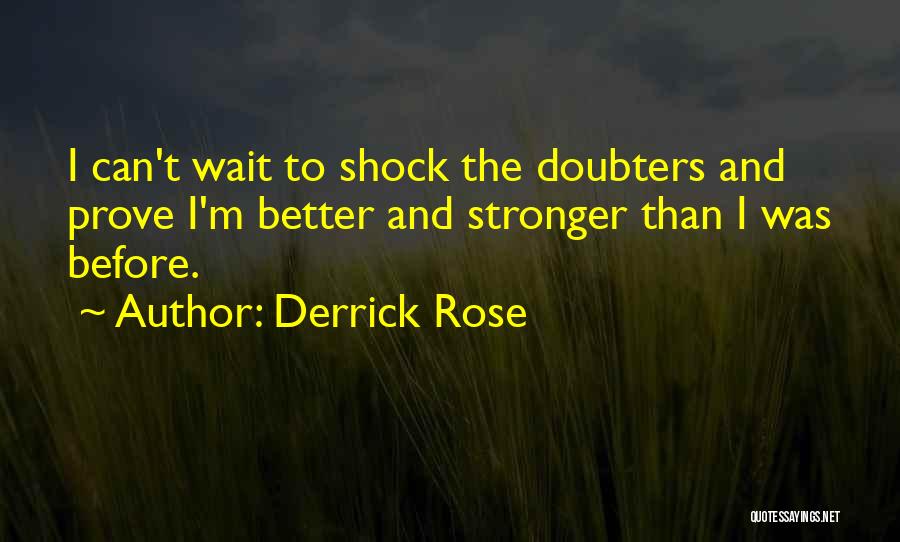 Derrick Rose Quotes: I Can't Wait To Shock The Doubters And Prove I'm Better And Stronger Than I Was Before.