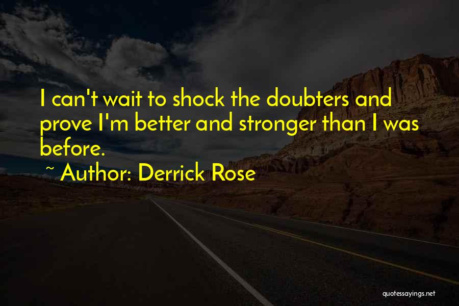 Derrick Rose Quotes: I Can't Wait To Shock The Doubters And Prove I'm Better And Stronger Than I Was Before.