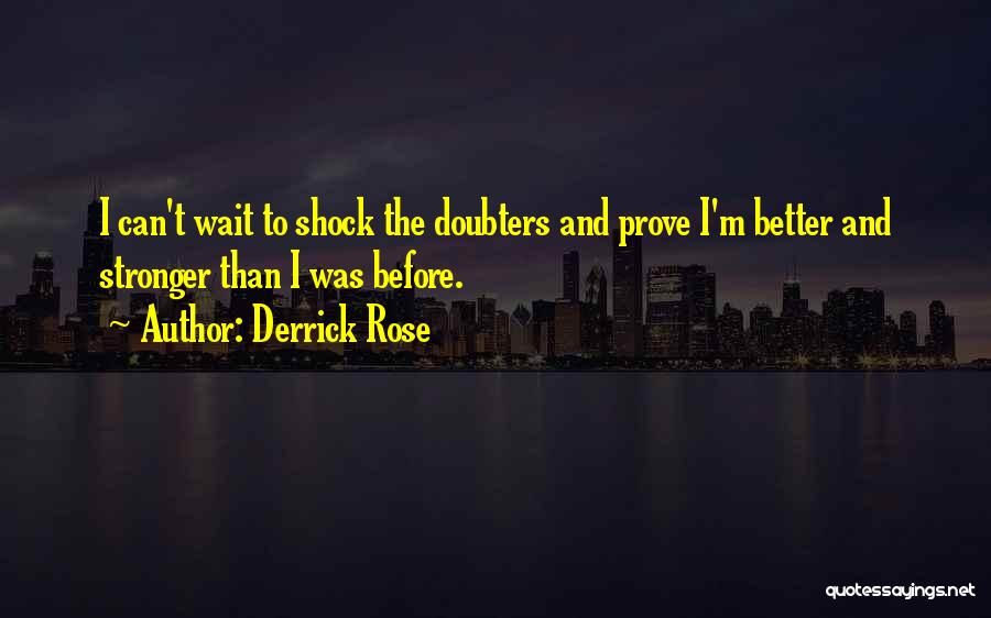 Derrick Rose Quotes: I Can't Wait To Shock The Doubters And Prove I'm Better And Stronger Than I Was Before.