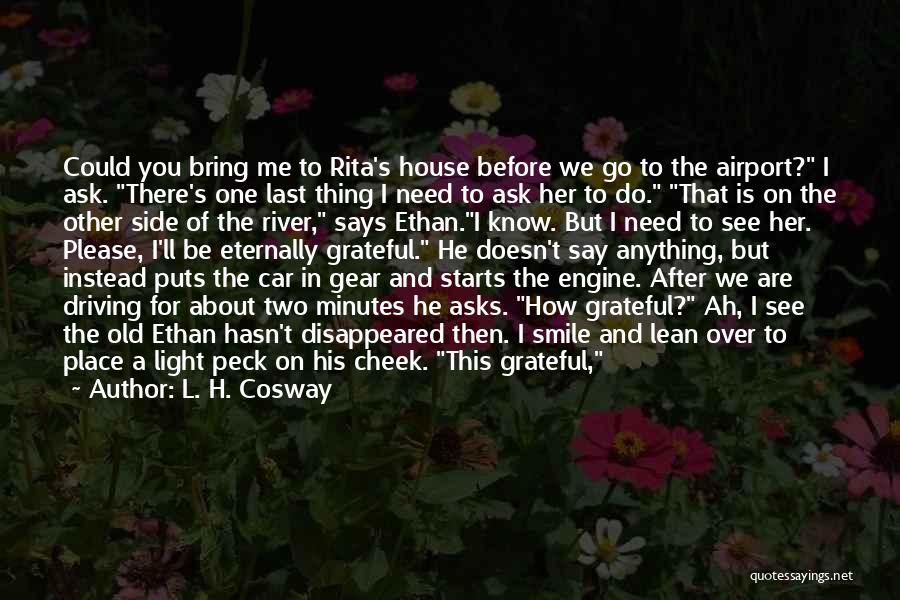 L. H. Cosway Quotes: Could You Bring Me To Rita's House Before We Go To The Airport? I Ask. There's One Last Thing I