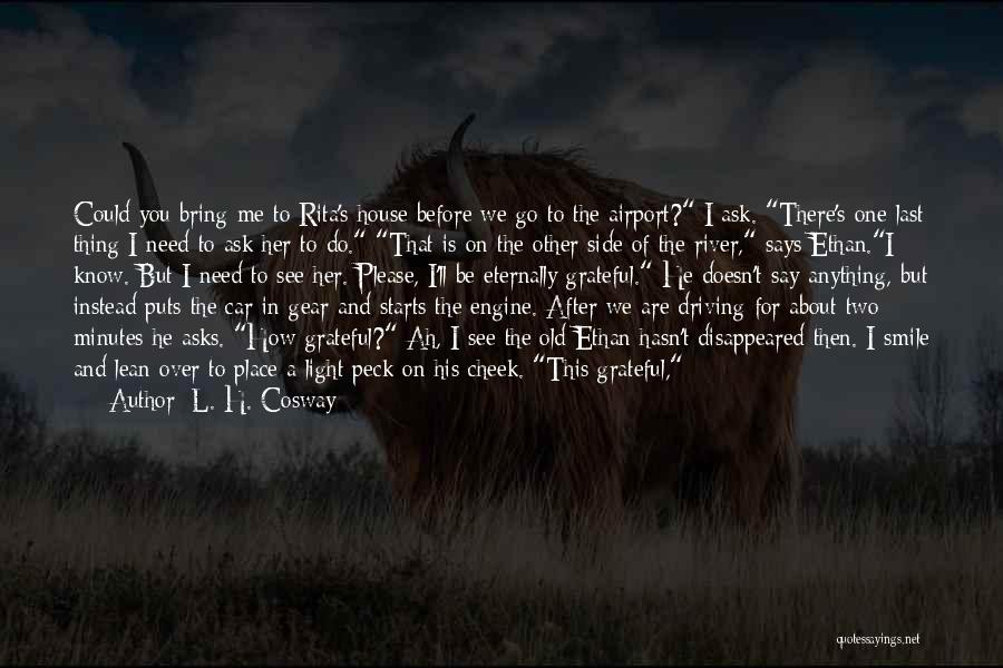 L. H. Cosway Quotes: Could You Bring Me To Rita's House Before We Go To The Airport? I Ask. There's One Last Thing I