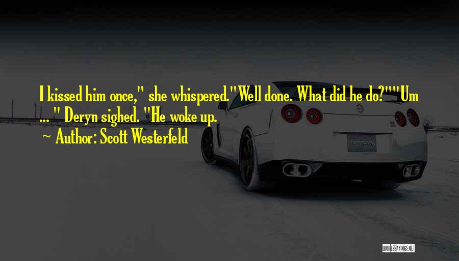 Scott Westerfeld Quotes: I Kissed Him Once, She Whispered.well Done. What Did He Do?um ... Deryn Sighed. He Woke Up.