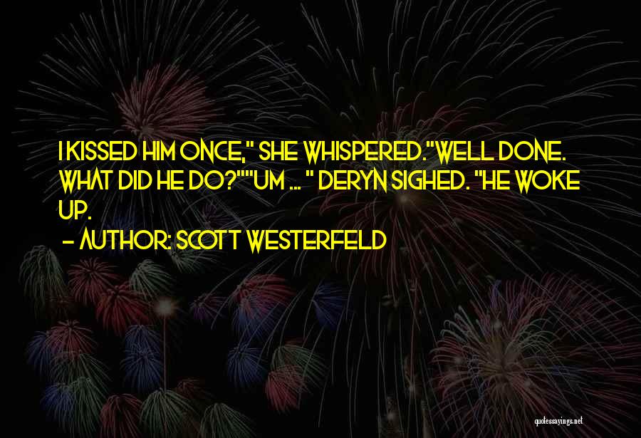 Scott Westerfeld Quotes: I Kissed Him Once, She Whispered.well Done. What Did He Do?um ... Deryn Sighed. He Woke Up.
