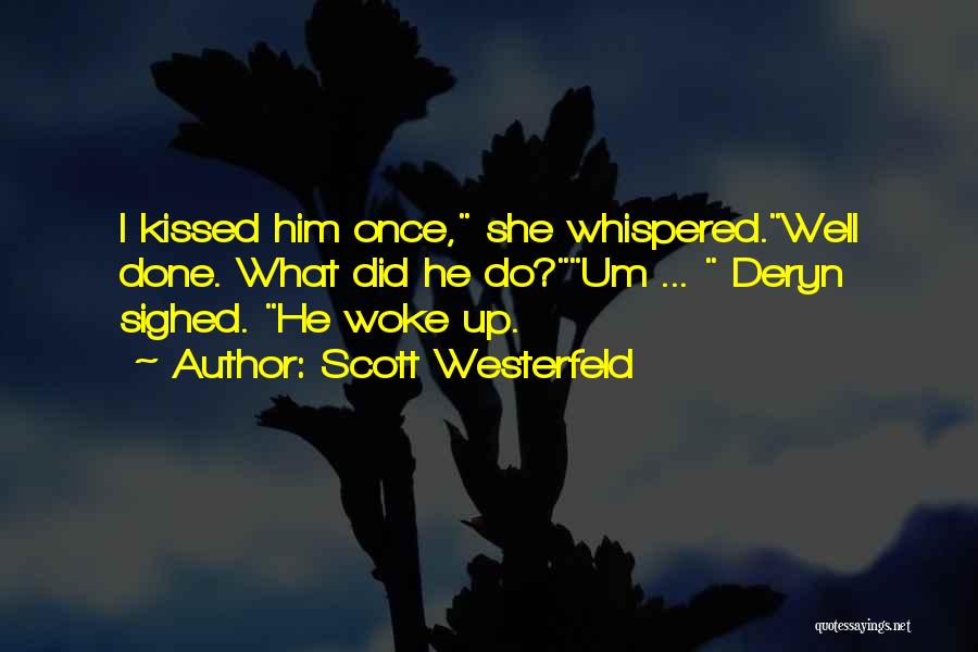 Scott Westerfeld Quotes: I Kissed Him Once, She Whispered.well Done. What Did He Do?um ... Deryn Sighed. He Woke Up.