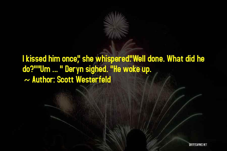 Scott Westerfeld Quotes: I Kissed Him Once, She Whispered.well Done. What Did He Do?um ... Deryn Sighed. He Woke Up.