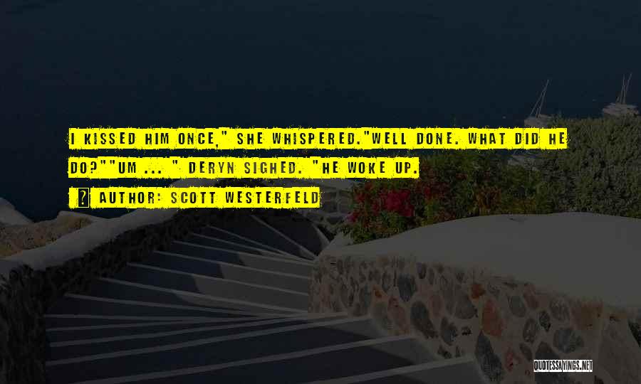 Scott Westerfeld Quotes: I Kissed Him Once, She Whispered.well Done. What Did He Do?um ... Deryn Sighed. He Woke Up.