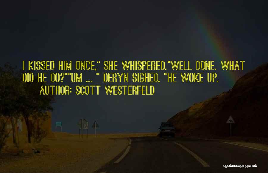 Scott Westerfeld Quotes: I Kissed Him Once, She Whispered.well Done. What Did He Do?um ... Deryn Sighed. He Woke Up.