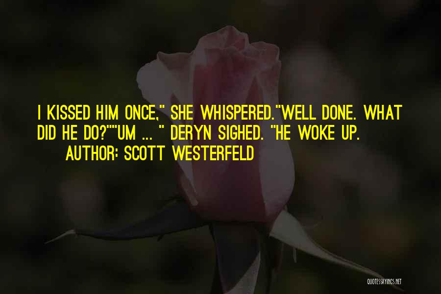 Scott Westerfeld Quotes: I Kissed Him Once, She Whispered.well Done. What Did He Do?um ... Deryn Sighed. He Woke Up.