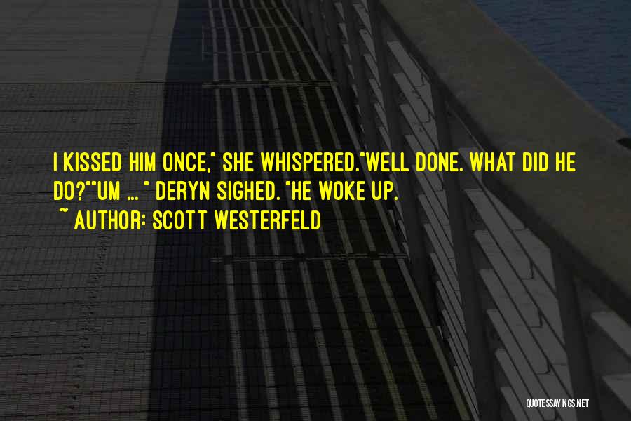 Scott Westerfeld Quotes: I Kissed Him Once, She Whispered.well Done. What Did He Do?um ... Deryn Sighed. He Woke Up.