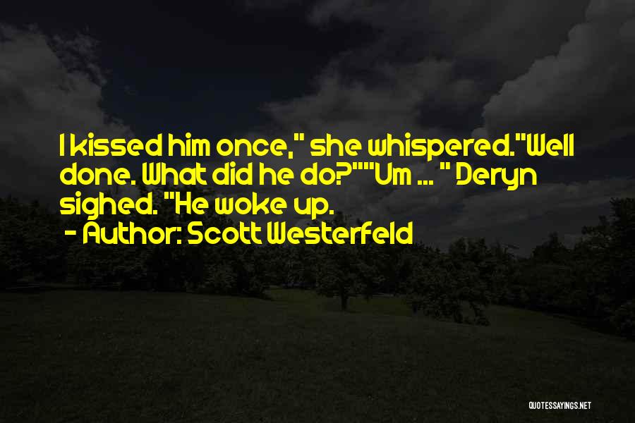 Scott Westerfeld Quotes: I Kissed Him Once, She Whispered.well Done. What Did He Do?um ... Deryn Sighed. He Woke Up.