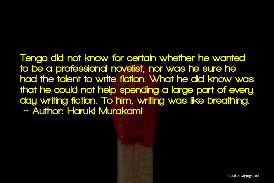 Haruki Murakami Quotes: Tengo Did Not Know For Certain Whether He Wanted To Be A Professional Novelist, Nor Was He Sure He Had